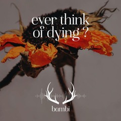 Ever Think Of Dying ?