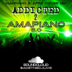 ADDICTED 2 AMAPIANO 5.0 - AMAPIANO & AFRO HOUSE WINTER 2022 SERIES CLOSING MIX BY @ACETHEDJ