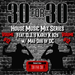 30 For 30 House Music Mix Series Vol. #12 Feat. Karly K b2b w/ Mad Dog of DC