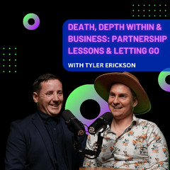 Death, Depth within & Business: Partnership Lessons & Letting Go with Tyler Erickson