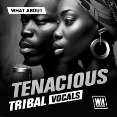 Tenacious Tribal Vocals | Afro House Vocal Loops & Shots