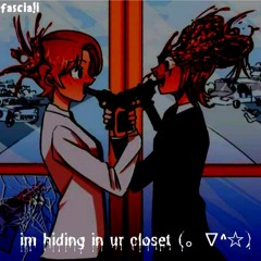 im hiding in ur closet (。∇^☆)