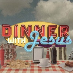 Dinner with Jesus