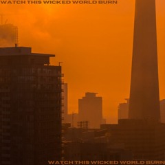 Watch This Wicked World Burn