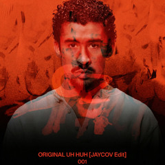 ORIGINAL UH HUH [JAYCOV Edit]