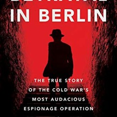 View EBOOK EPUB KINDLE PDF Betrayal in Berlin: The True Story of the Cold War's Most Audacious Espio