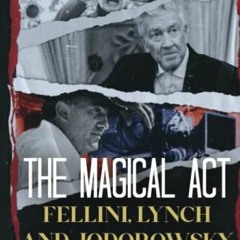 VIEW [EPUB KINDLE PDF EBOOK] THE MAGICAL ACT: Fellini, Lynch and Jodorowsky The miraculous mind of t
