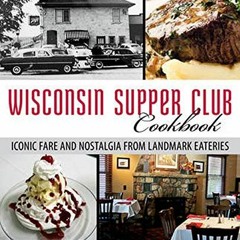 Read [PDF EBOOK EPUB KINDLE] Wisconsin Supper Club Cookbook: Iconic Fare and Nostalgia from Landmark