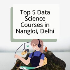 Top 5 Data Science Course In Nangloi, Delhi