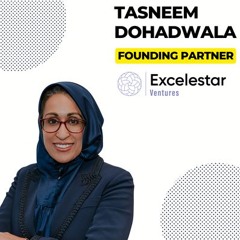 Episdode 338: Tasneem Dohadwala - Founding Partner, Excelestar Ventures