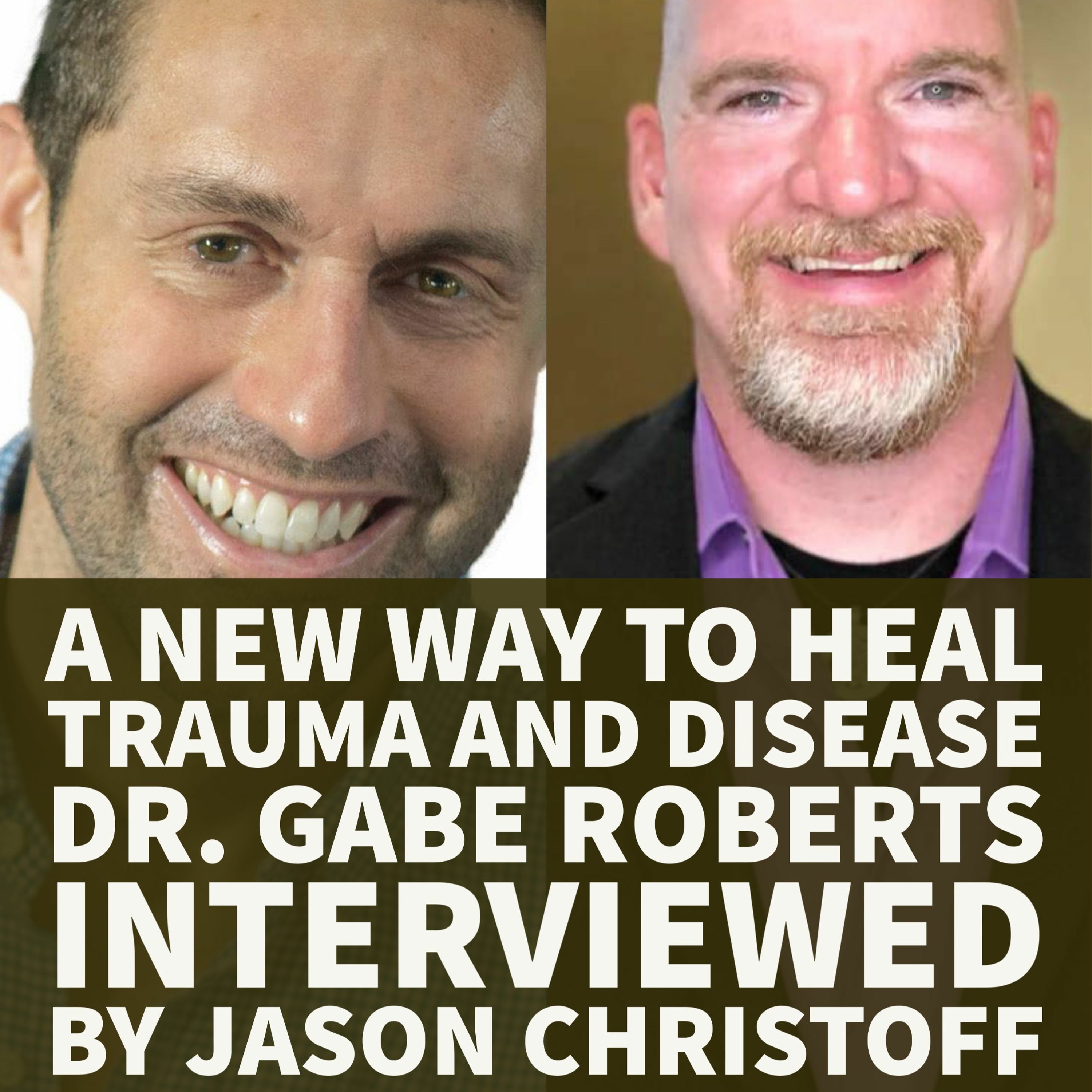 A NEW WAY TO HEAL TRAUMA and DiSEASE - Dr. Gabe Roberts Interviewed By Jason Christoff episode artwork