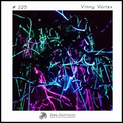 Deep Electronics # 325 - Vinny Vortex
