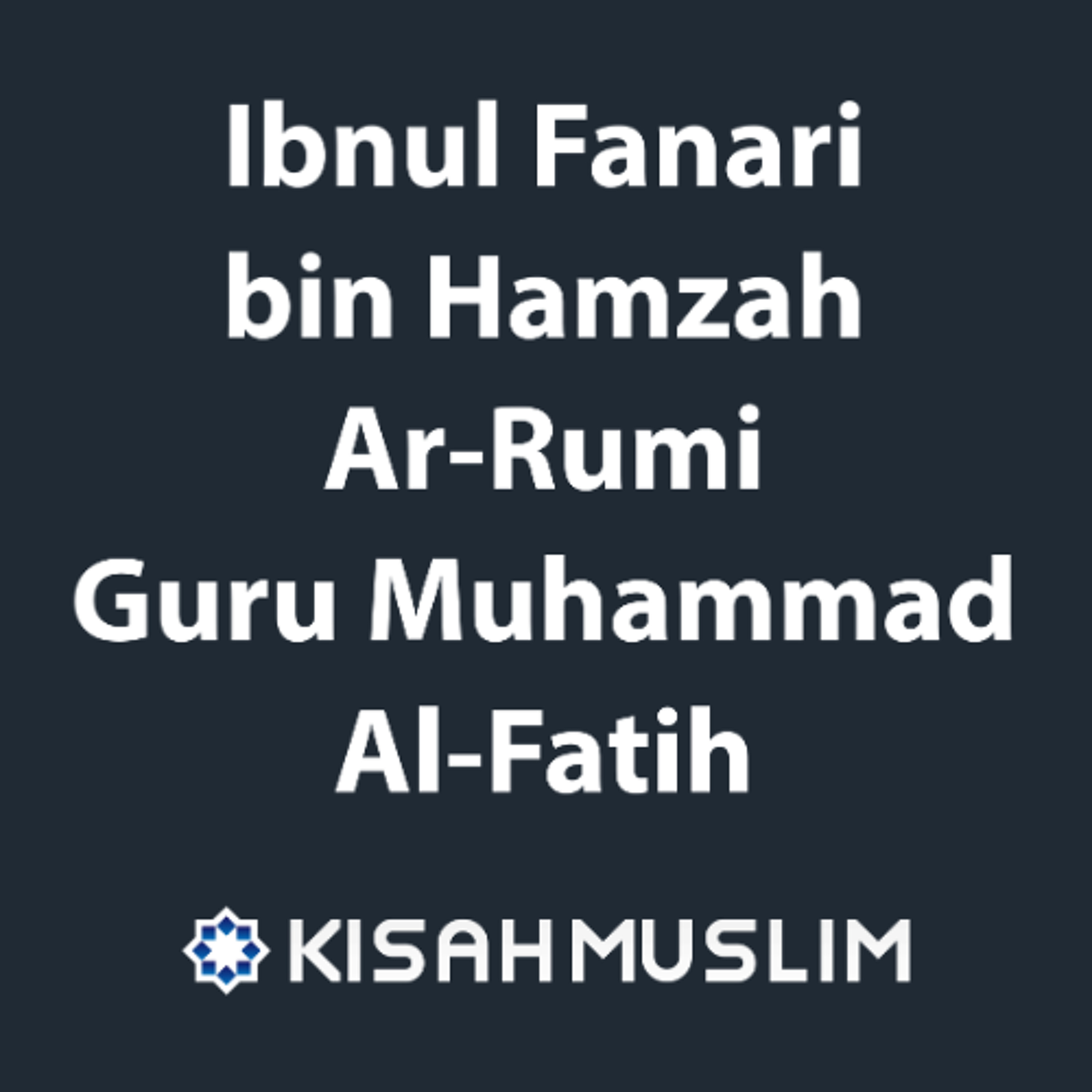 Kisah Muslim: Siapakah Ibnul Fanari Syamsuddin bin Hamzah Ar Rumi yang Merupakan Guru Muhammad Al Fatih episode artwork