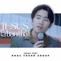 Jesus Là Bạn Thật - Isaac Thái