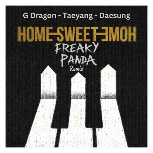 G Dragon , Taeyang, Daesung - Home Sweet Home (Freaky Panda Remix)
