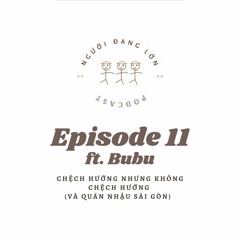 Episode 11 (ft. Bubu): Chệch hướng nhưng không chệch hướng (và quán nhậu Sài Gòn)