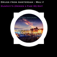 Drugs From Amsterdam (Dunphyy’s “Heroes X Fake ID” Edit)