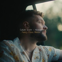 Calum Scott - Heaven (Fancy Floss Remix)[Radio Edit] "SKIP 10MIN"