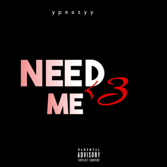 ypeazyy ~ Need me