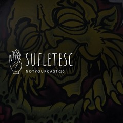 notyourcast 030 / Sufletesc