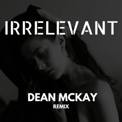 Dean McKay - Irrelevant (Remix)