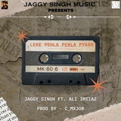 Leke Pehla Pehla Pyaar | Jaggy Singh FT. Ali Imtiaz | C_Mxjor
