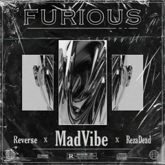 Furious w/ Reverse X MadVibe