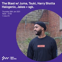 The Blast w/ Juma, Tsuki, Harry Shotta, Halogenix, Jakes & sgk - 28th JAN 2021