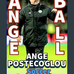 [R.E.A.D P.D.F] ⚡ The Ange Ball : Ange Postecoglou Paradox And Soccer Evolution Reinvention That B