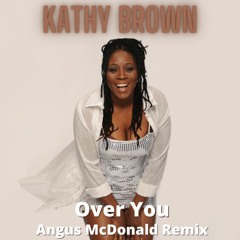 Kathy Brown - Over You (Angus McDonald Remix)
