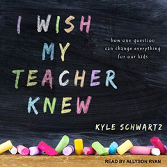 [ACCESS] EPUB ✉️ I Wish My Teacher Knew: How One Question Can Change Everything for O