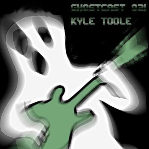 GHOSTCAST 021 - KYLE TOOLE