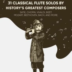 Read pdf 31 Classical Flute Solos By History's Greatest Composers: Satie, Chopin, Mozart, Vivaldi, B