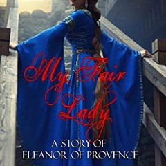 Read PDF ✅ MY FAIR LADY: A Story of Eleanor of Provence, Henry III's Lost Queen (Medi