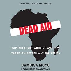 [Download] EPUB 📦 Dead Aid: Why Aid Is Not Working and How There Is a Better Way for