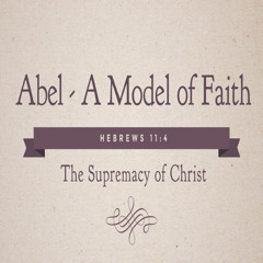 Ep. 414 Abel - A Model of Faith