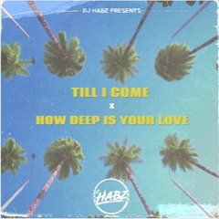TILL I COME x HOW DEEP IS YOUR LOVE (DJ Habz Remix)