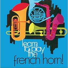 [View] EPUB 📘 Learn to Play the French Horn, Bk 2: A Carefully Graded Method That De