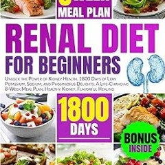 ~Read~[PDF] RENAL DIET FOR BEGINNERS: Unlock the Power of Kidney Health. 1800 Days of Low Potas