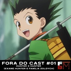Fora do Cast #01 - Hunter × Hunter (Exame Hunter e Família Zoldyck)