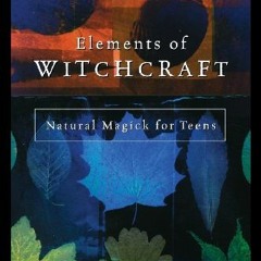 ACCESS [EPUB KINDLE PDF EBOOK] Elements of Witchcraft: Natural Magick for Teens by  Ellen Dugan 📪