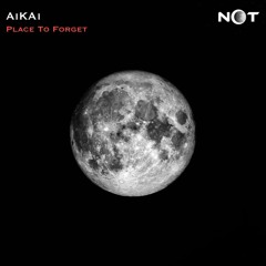 AiKAi - Place To Forget EP - NOT - NOT037