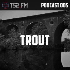 T52.FM Podcast 005 - Trout