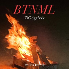 ZiGdgafxxk - BTNML(miles remix)