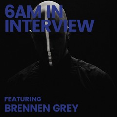 6AM In Interview: Brennen Grey: ‘You Can Break Any Rule as Long as You Do It Really F*cking Well’”