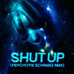Shut Up (Psychotik Schranz RMX) [FREE DOWNLOAD]