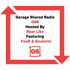 Garage Shared Radio 098 w/ Bear Like & FooR & Soulecta