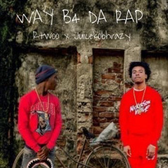 way b4 da rap rtwoo x juicegkobhrazyy