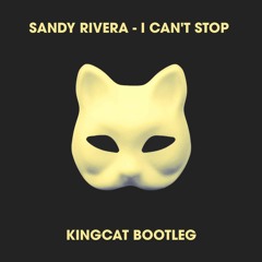 Sandy Rivera - I Can't Stop (Kingcat Bootleg)