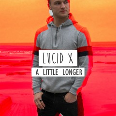 Lucid X - A Little Longer